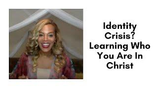 Identity Crisis? Learning Who You Are In Christ