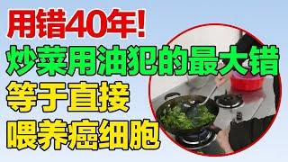 炒菜用错油，患癌几率多一半！等于直接饲养癌细胞【养生误区】