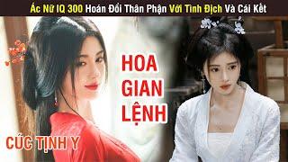 Hoa Gian Lệnh (Review Full) | Ác Nữ IQ 300 Hoán Đổi Thân Phận Với Tình Địch Và Cái Kết