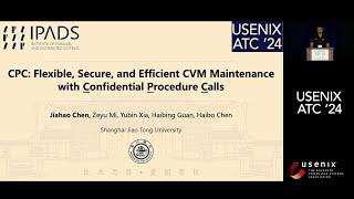 USENIX ATC '24 - CPC: Flexible, Secure, and Efficient CVM Maintenance with Confidential Procedure...