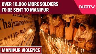 Manipur News Today | Over 10,000 More Soldiers To Be Sent To Manipur Amid Fresh Violence