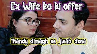 Ex Wife ko ki OFFER || Thanday Dimagh se Jawab dena ||