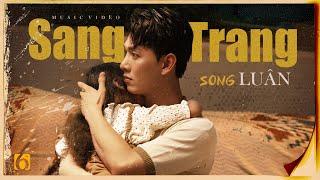 SONG LUÂN - SANG TRANG | OFFICIAL MV