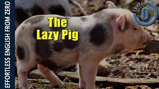 EFFORTLESS ENGLISH LESSON 1 -  THE LAZY PIG (LEVEL 0)