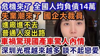 没钱，找不到工作，比亚車禍驚現國產車驚人內情；街上沒人 店鋪倒閉；失業潮來了？國企裁員、騎士飽和；外送不賺錢？進廠進不去？普通人出路在哪裡？深圳光棍越來越多？年輕人根本談不起戀愛？經濟危機已來？