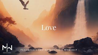 Love | Soaking Worship Music Into Heavenly Sounds // Instrumental Soaking Worship