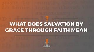 What Does Salvation by Grace Through Faith Mean? | Episode 182