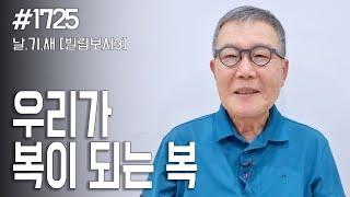 [날마다 기막힌 새벽 #1725] 우리가 복이 되는 복