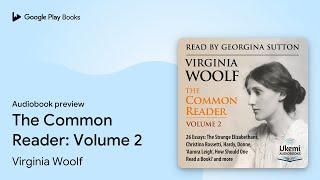 The Common Reader: Volume 2 by Virginia Woolf · Audiobook preview