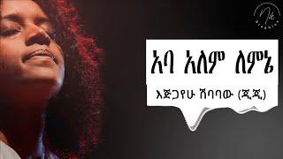 Ejigayehu Shibabaw Gigi I አጅጋየሁ ሽባባው ጂጂ - አባ አለም ለምኔ