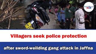 Villagers seek police protection after sword-weilding gang attack in Jaffna