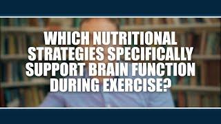 Which nutritional strategies specifically support brain function during exercise?  Nick Gant