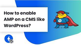 AMP for WordPress: How to enable AMP on a CMS like WordPress