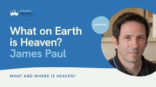 Seminar 4.1 | James Paul | What on earth is heaven? What and where is heaven? | KesCon24 Wk2