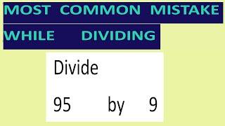 Divide     95         by      9     Most   common  mistake  while   dividing