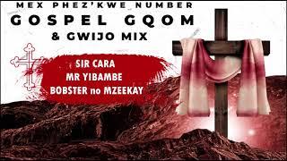 Gospel Gqom & Gwijo Mix By Mex Phez'kwe Number  ( Sir Cara , Bobster No mzeekay & Mr Yibambe)