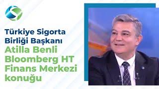 Türkiye Sigorta Birliği Başkanı Atilla Benli, Bloomberg HT Finans Merkezi Konuğu