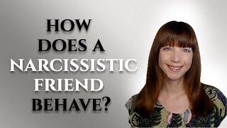 How does a narcissistic friend behave?