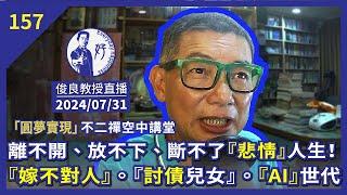 2024/07/31【俊良教授直播】離不開、放不下、斷不了『悲情』人生！『嫁不對人』『討債兒女』『AI』世代の兒女多『禮』少『理』