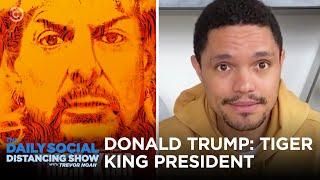 Donald Trump: “Tiger King” President | The Daily Social Distancing Show