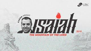 Isaiah 2 :1 -5  The Mountain of the Lord  - Aaron Wright