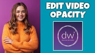 How To Edit Video Opacity In Design Wizard | Step By Step Guide - Design Wizard Tutorial