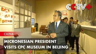 Micronesian President Visits CPC Museum in Beijing