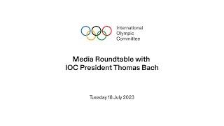 Media Roundtable with IOC President Thomas Bach - 18.07.2023