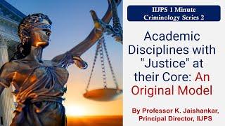 Academic Disciplines with "Justice" at their Core: An Original Model - By Professor K. Jaishankar