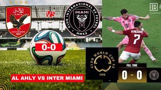 Al Ahly vs Inter Miami 0-0 Live FIFA Club World Cup Football Match Score Commentary Highlights CF