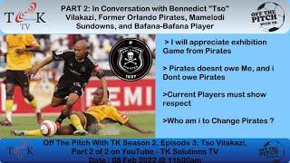 Tso Vilakazi Part 2 | Off The Pitch with TK | Me and Pirates | Current Players | My Current Projects