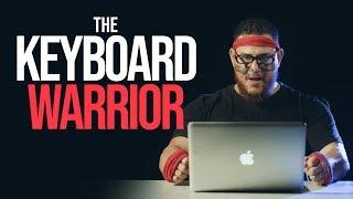 DON'T BE A KEYBOARD WARRIOR