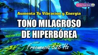 TONO MILAGROSO DE HIPERBÓREA ​ Aumenta Tu Vibración y Energía ​ FRECUENCIA 528 Hz 