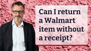 Can I return a Walmart item without a receipt?