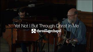 "Yet Not I But Through Christ in Me" - The Village Chapel Worship