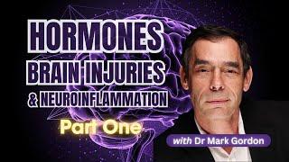 Part One: Hormones, Brain Injuries & Neuroinflammation with Dr Mark Gordon