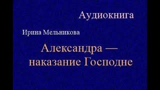 Аудиокнига. Александра — наказание Господне. Ирина Мельникова