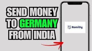 How To Use Remitly To Send Money From Germany To India (Full Guide)