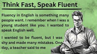 Think Fast, Speak Fluent || Graded Reader (Improve Your English) || Learn English Fast