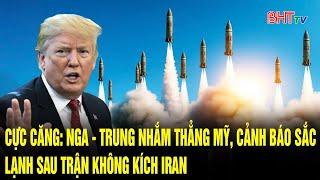 Cực căng: Nga - Trung nhắm thẳng Mỹ, cảnh báo sắc lạnh sau trận không kích Iran | Hà Tĩnh TV