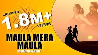 MAULA MERE MAULA - Harsh Gandhi