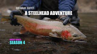 Birthday Buffet - A Steelhead Adventure - One Day Fly Fishing - BS:S4 Episode 3