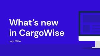 What's New in CargoWise - July 2024