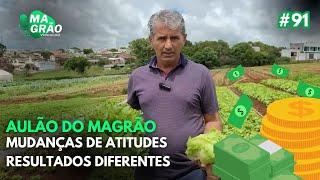 HORTA DE SUCESSO, ATIRUDES DIFERENTES RESULTADOS DIFERENTES  - AULÃO  - MAGRÃO VIDEOCAST #91