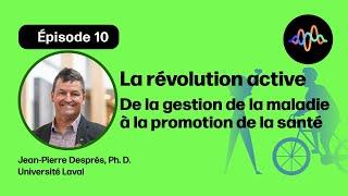 #10 - La révolution active : de la gestion de la maladie à la promotion de la santé (J-P Després)