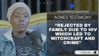 LIFE IS SPIRITUAL PRESENTS:AGNES TESTIMONY - "REJECTED DUE TO HIV WHICH LED TO WITCHCRAFT AND CRIME"