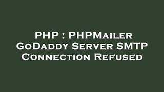 PHP : PHPMailer GoDaddy Server SMTP Connection Refused