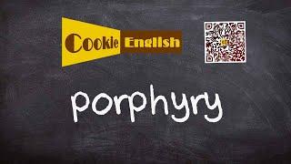 Porphyry   Pronunciation, Paraphrase, Listen & Practice