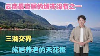 云南最宜居的城市没有之一，三湖交界，旅居养老的天花板