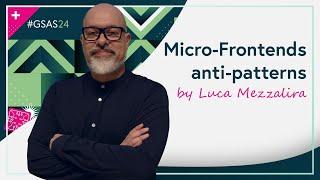 Micro-Frontends anti-patterns by Luca Mezzalira (#GSAS24)